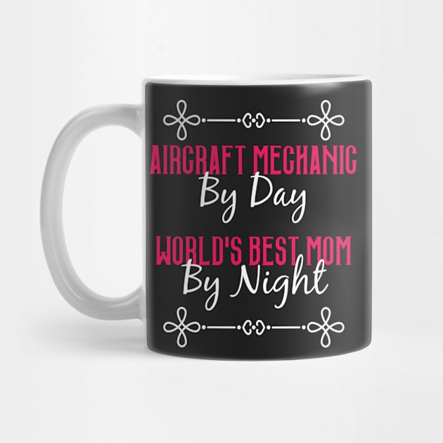 Aircraft Mechanic By Day Worlds Best Mom By Night T-Shirt by GreenCowLand